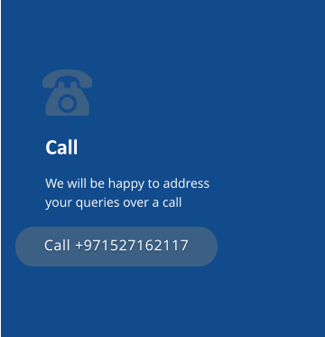 Call We will be happy to address your queries over a call Call +971527162117 Call +971527162117