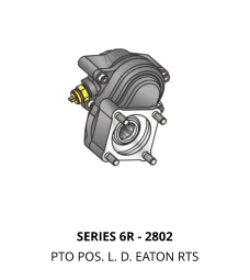 SERIES 6R - 2802 PTO POS. L. D. EATON RTS
