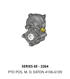 SERIES 6E - 2264 PTO POS. M. D. EATON 4106-6109
