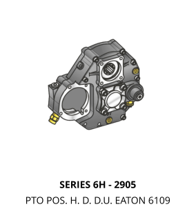 SERIES 6H - 2905 PTO POS. H. D. D.U. EATON 6109