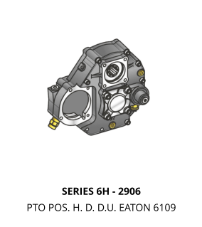 SERIES 6H - 2906 PTO POS. H. D. D.U. EATON 6109