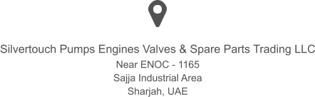 Silvertouch Pumps Engines Valves & Spare Parts Trading LLC Near ENOC - 1165 Sajja Industrial Area Sharjah, UAE